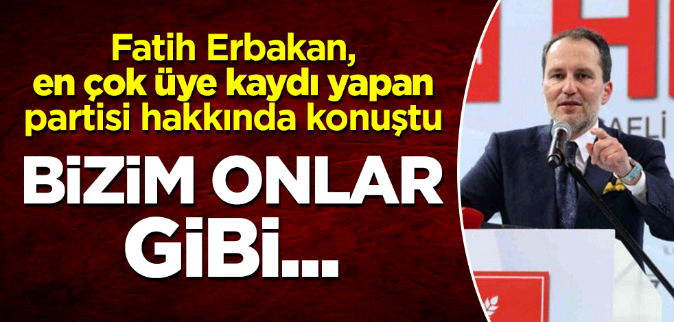 Fatih Erbakan, en çok üye kaydı yapan partisi hakkında konuştu: Bizim onlar gibi...