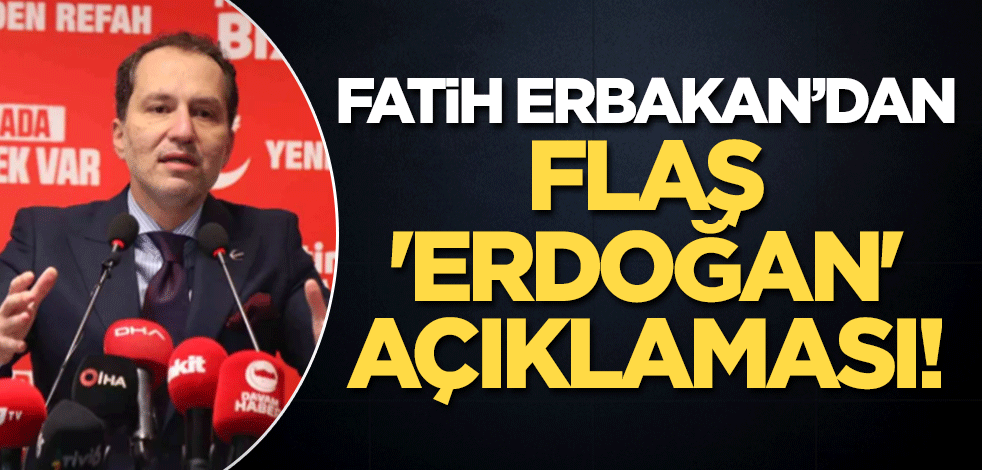 Fatih Erbakan flaş 'Erdoğan' açıklaması!