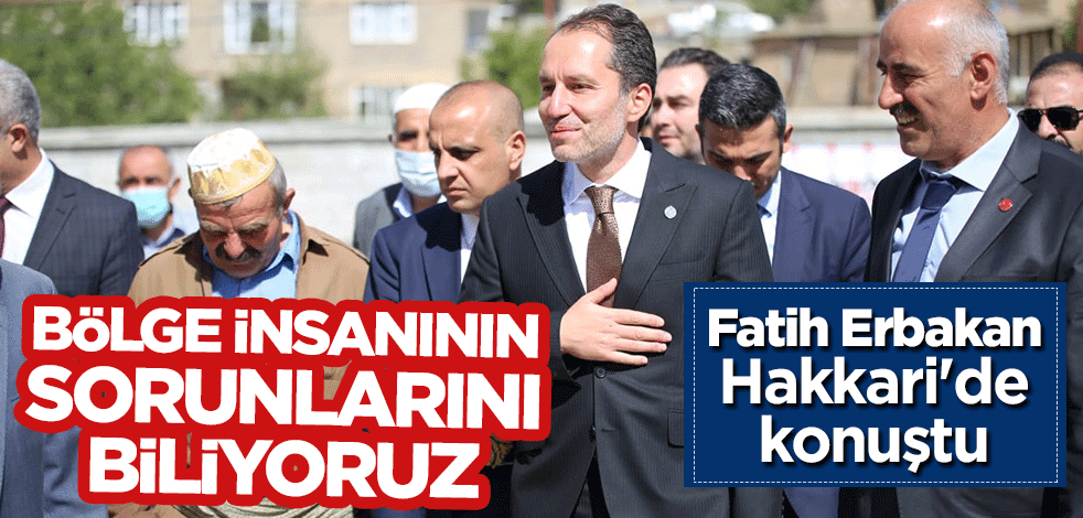 Fatih Erbakan Hakkari'de konuştu: Bölge insanının sorunlarını biliyoruz