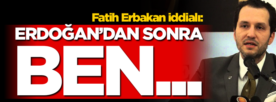 Fatih Erbakan iddialı: Erdoğan'dan sonra ben...
