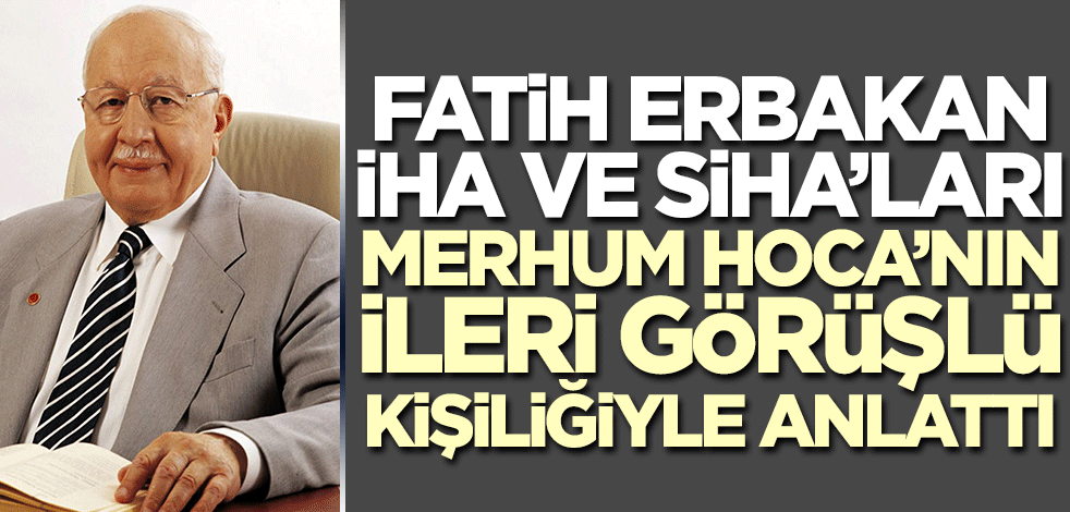 Fatih Erbakan İHA ve SİHA'ları merhum Necmettin Erbakan Hoca'nın ilerici bakışıyla anlattı!