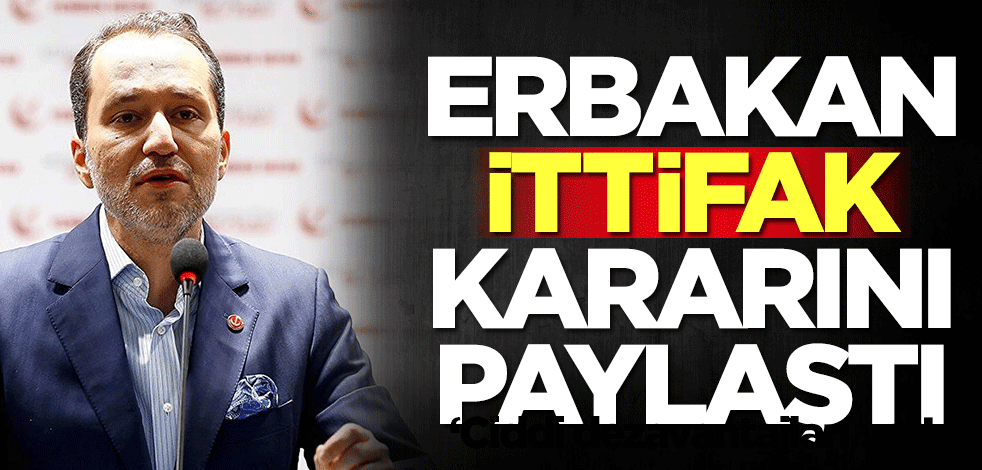 Fatih Erbakan ittifak kararını paylaştı