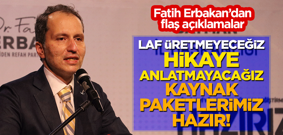 Fatih Erbakan: Laf üretmeyeceğiz, hikaye anlatmayacağız, kaynak paketlerimiz hazır!