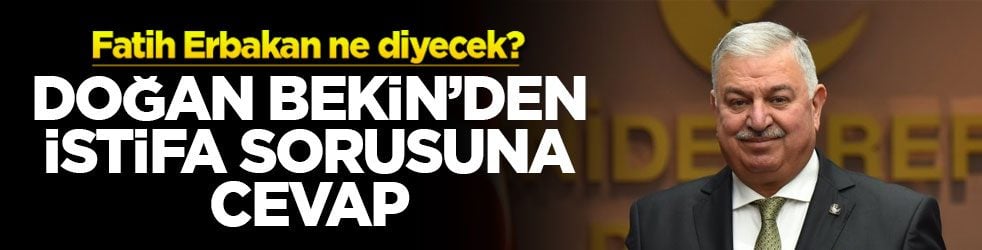 Fatih Erbakan ne diyecek? Doğan Bekin'den istifa sorusuna cevap