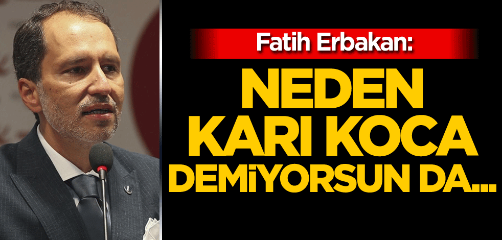 Fatih Erbakan: Neden karı koca demiyorsun da...