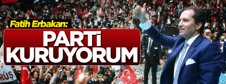 Fatih Erbakan: Parti kuracağım