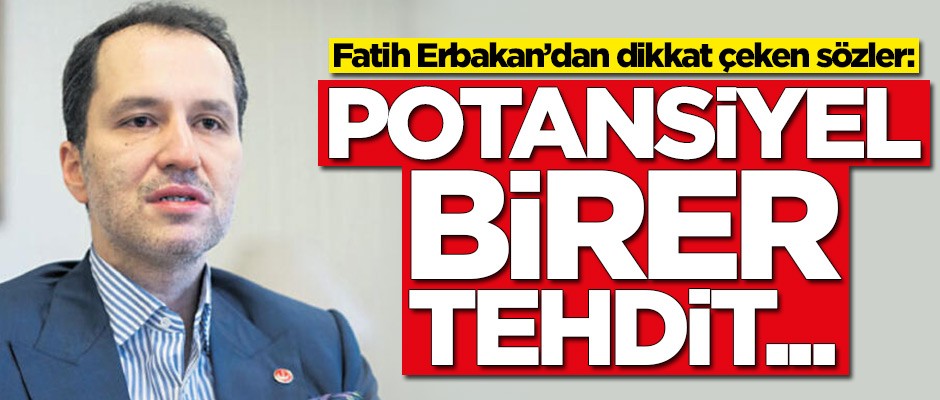 Fatih Erbakan: Potansiyel birer tehdit...