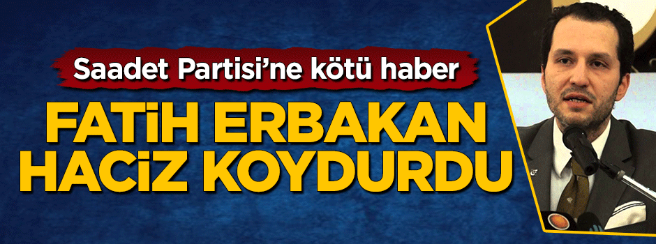 Fatih Erbakan Saadet Partisi'ne haciz koydurdu