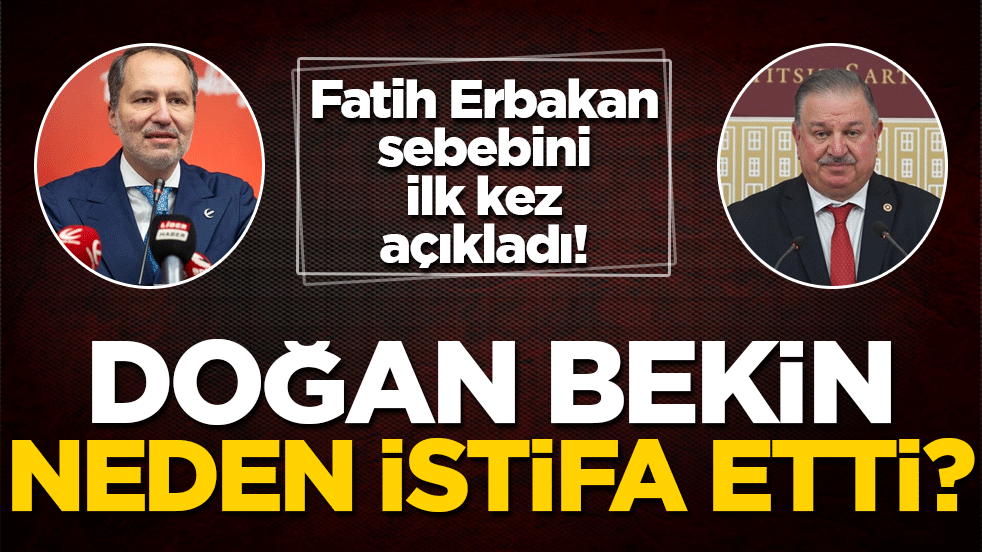 Fatih Erbakan sebebini ilk kez açıkladı! Doğan Bekin neden istifa etti?