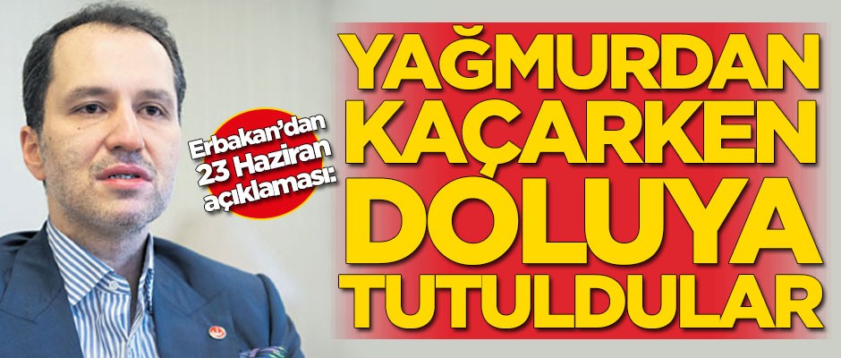 Fatih Erbakan suskunluğunu bozdu: 23 Haziran'da yağmurdan kaçarken doluya tutuldular