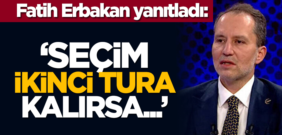 Fatih Erbakan yanıtladı: Seçim ikinci tura kalırsa...