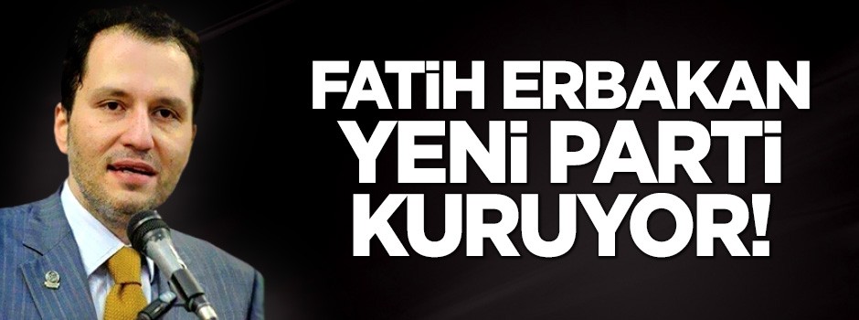 Fatih Erbakan yeni parti kuruyor!
