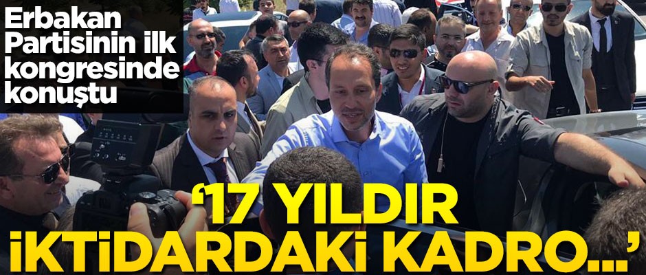 Fatih Erbakan, partisinin ilk kongresinde konuştu: 17 yıldır iktidarda bulunanlar...