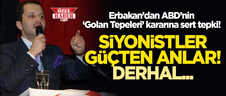 Fatih Erbakan’dan ABD’nin "Golan Tepeleri" açıklamasına sert tepki: Dünya Siyonizmi güçten anlar!