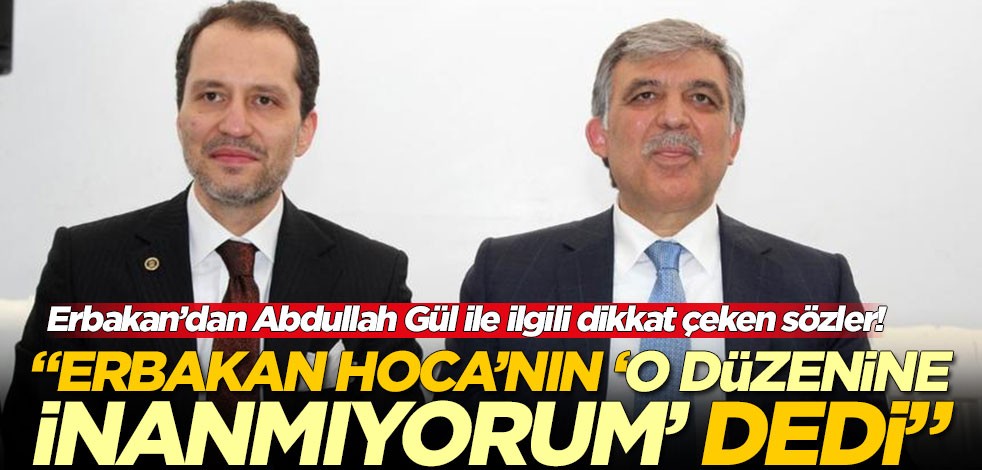 Fatih Erbakan’dan Abdullah Gül ile ilgili dikkat çeken sözler: 'O düzene inanmıyorum' dedi