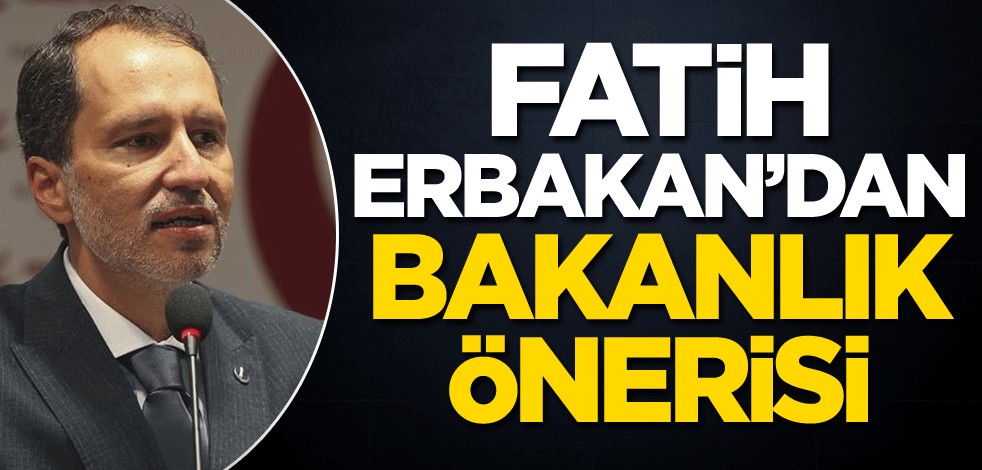 Fatih Erbakan’dan bakanlık önerisi