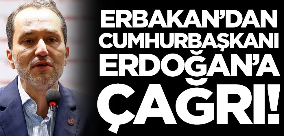 Fatih Erbakan'dan Başkan Erdoğan'a çağrı!
