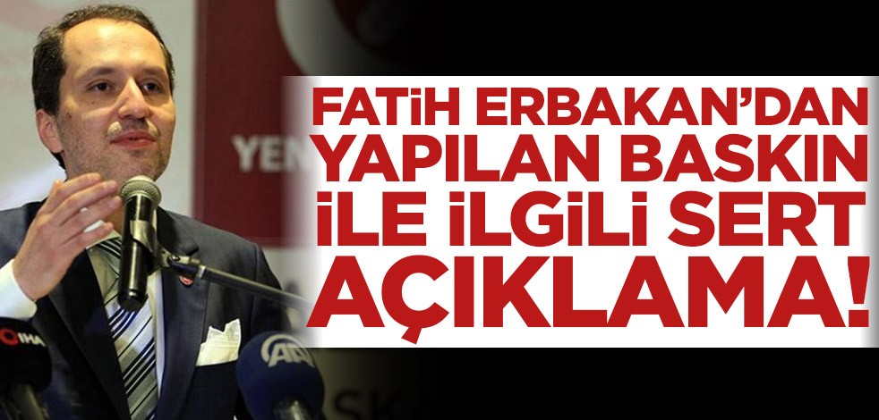 Fatih Erbakan’dan baskın ile ilgili sert açıklama!