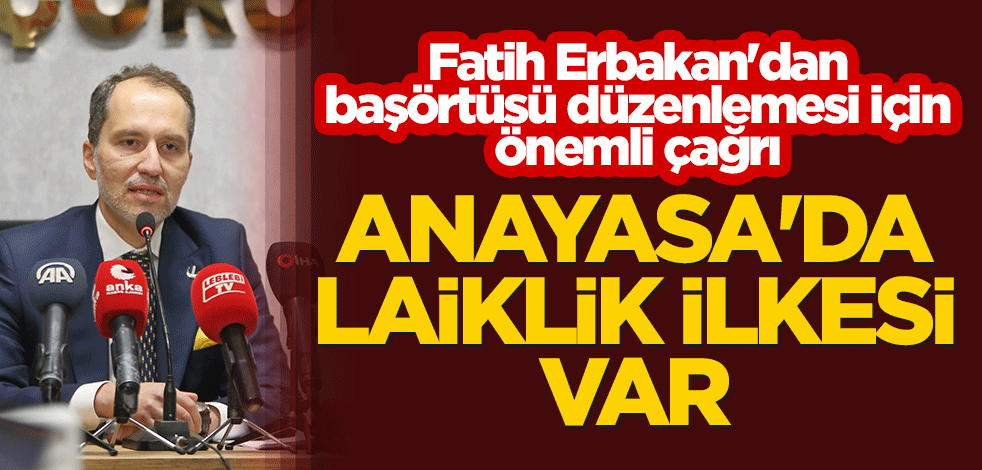 Fatih Erbakan'dan başörtüsü düzenlemesi için önemli çağrı: Anayasa'da laiklik ilkesi var