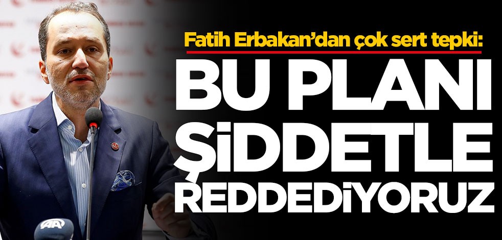 Fatih Erbakan’dan çok sert tepki: Şiddetle reddediyoruz