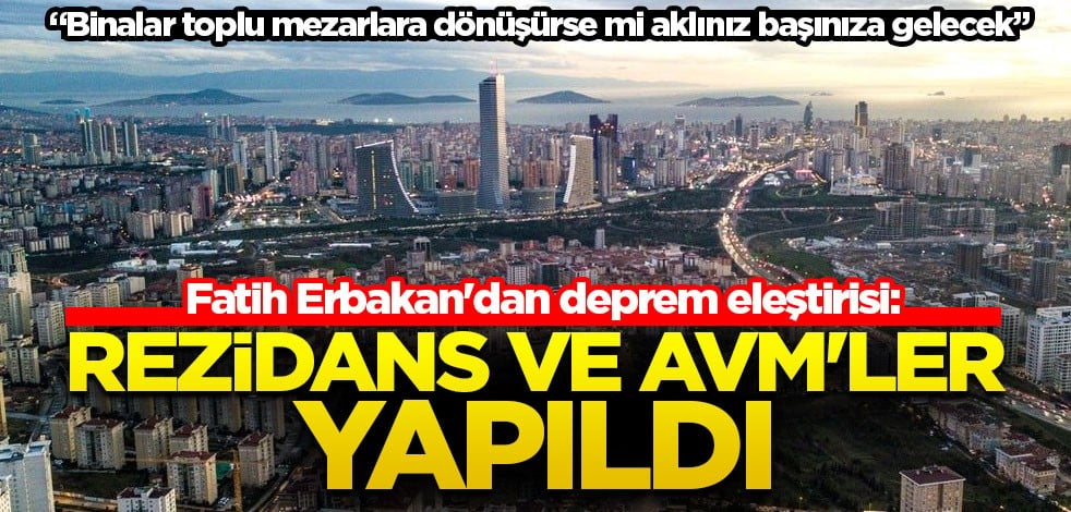 Fatih Erbakan'dan deprem uyarısı: İmara aykırı binalar toplu mezar olunca mı aklımız başımıza gelecek?