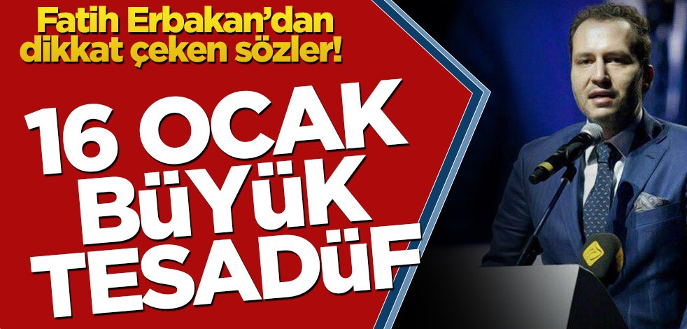 Fatih Erbakan’dan dikkat çeken sözler! 16 Ocak büyük tesadüf