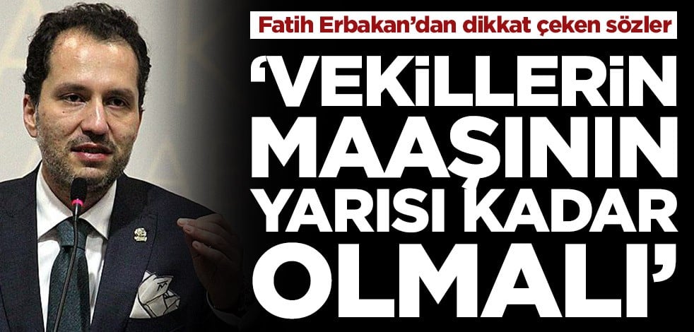 Fatih Erbakan’dan dikkat çeken sözler! ‘Vekillerin maaşının yarısı kadar olmalı’