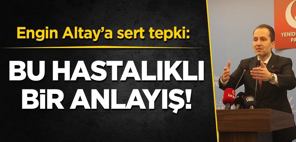 Fatih Erbakan'dan Engin Altay'a sert tepki: Bu hastalıklı bir anlayış!