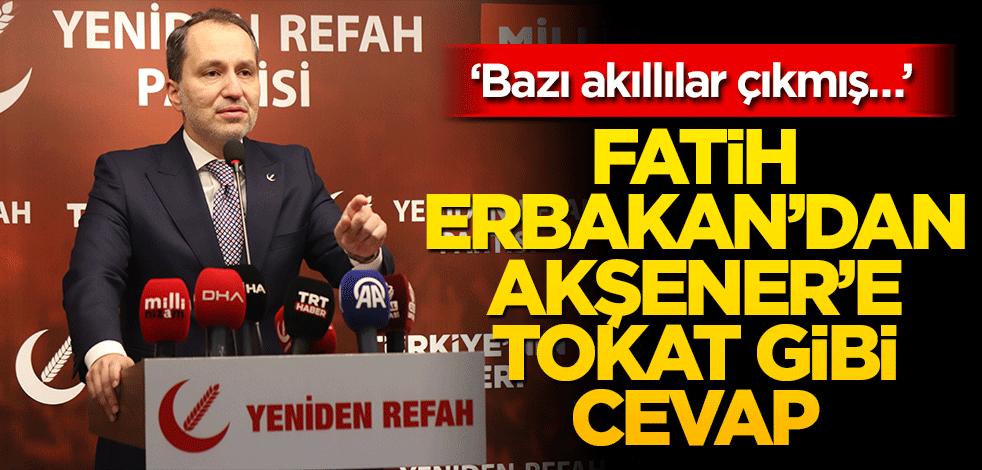 ‘Bazı akıllılar çıkmış…’Fatih Erbakan’dan Akşener’e tokat gibi cevap