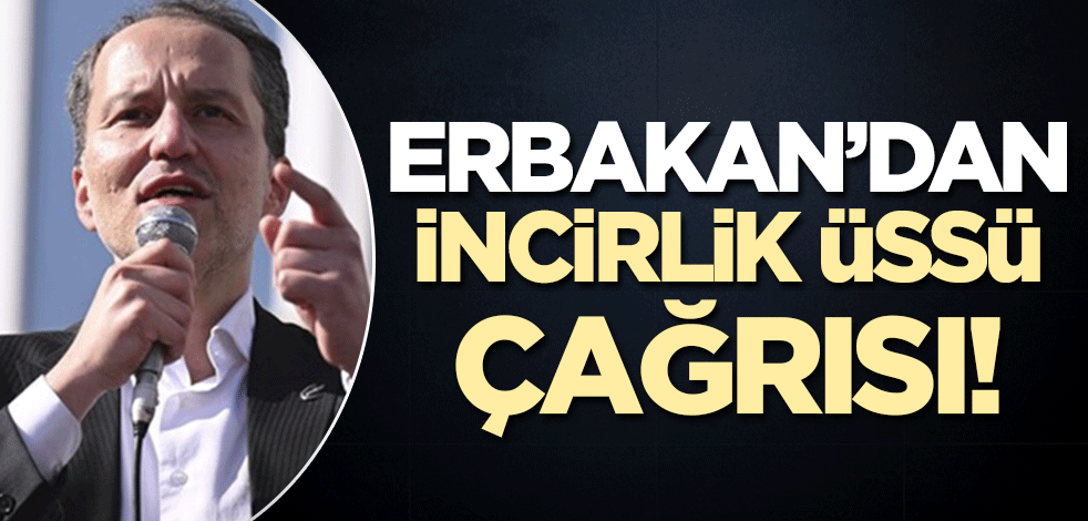 Fatih Erbakan'dan 'İncirlik' çağrısı!
