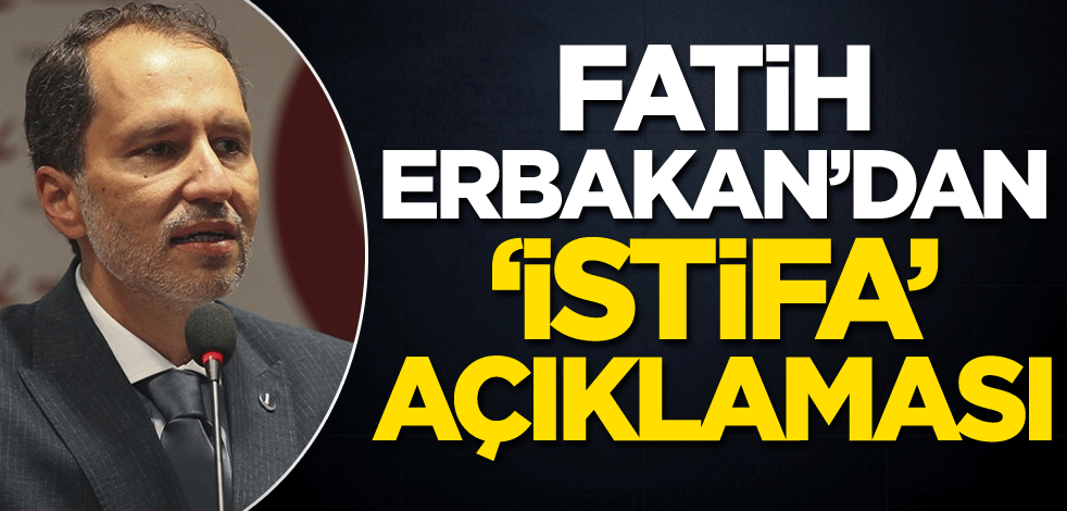 Fatih Erbakan'dan 'istifa' açıklaması