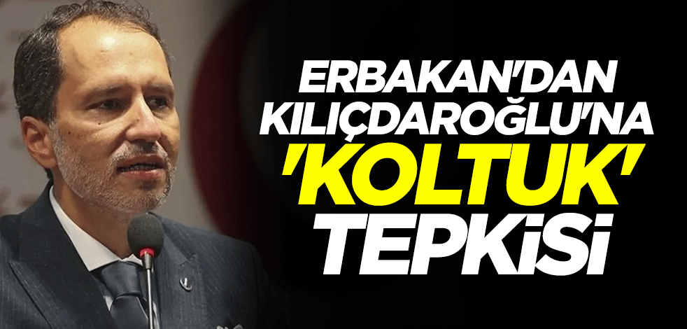 Fatih Erbakan'dan Kemal Kılıçdaroğlu'na 'koltuk' tepkisi