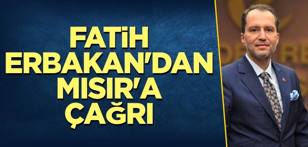 Fatih Erbakan'dan Mısır'a çağrı