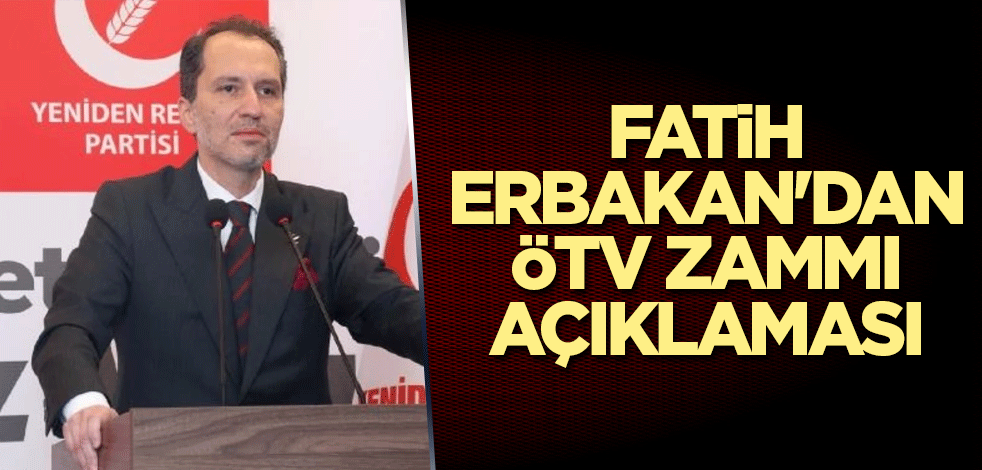 Fatih Erbakan'dan ÖTV zammı açıklaması
