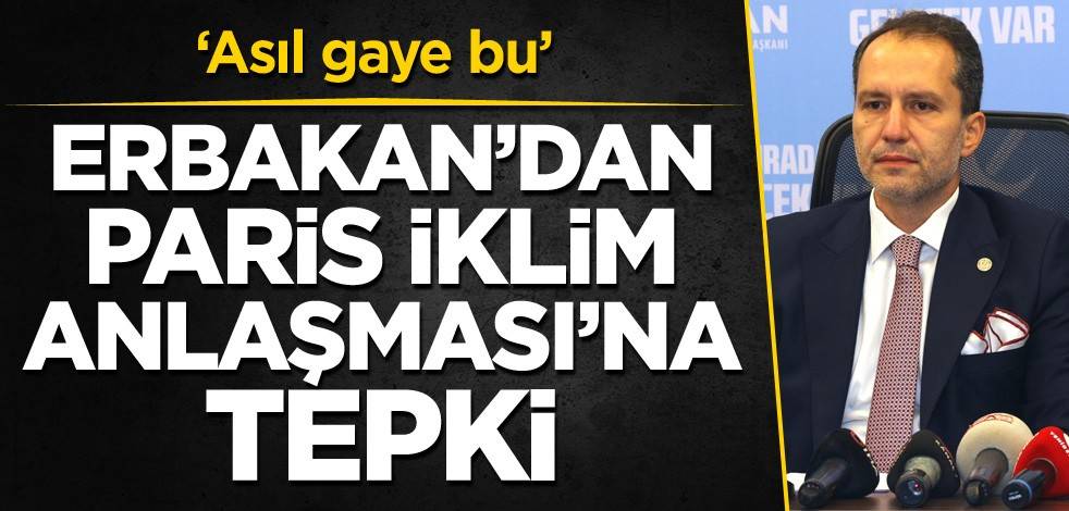 Fatih Erbakan'dan Paris İklim Anlaşması'na tepki: Asıl gaye bu