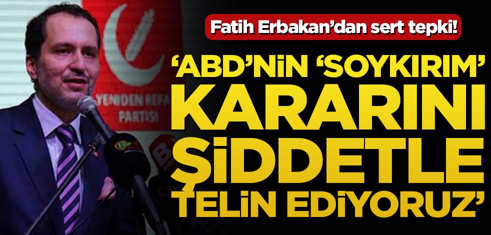 Fatih Erbakan'dan sert tepki! 'ABD'nin 'soykırım' kararını şiddetle telin ediyoruz'