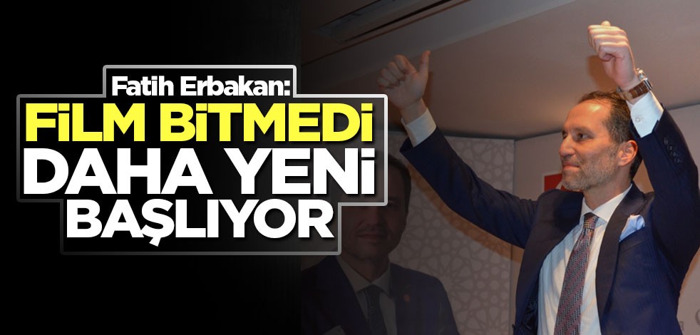 Fatih Erbakan: Film bitmedi daha yeni başlıyor