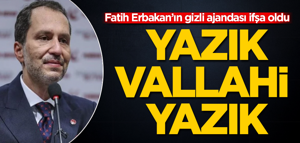 Fatih Erbakan’ın gizli ajandası ifşa oldu! Yazık, vallahi yazık