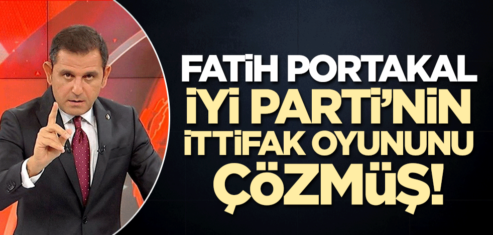 Fatih Portakal da İYİ Parti'nin mevzusunu çözdü!