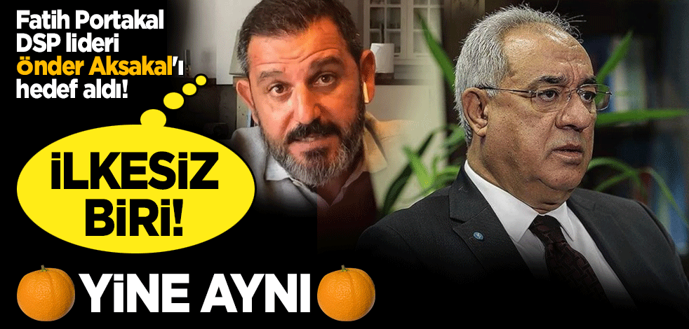 Fatih Portakal DSP lideri Önder Aksakal'ı hedef aldı!