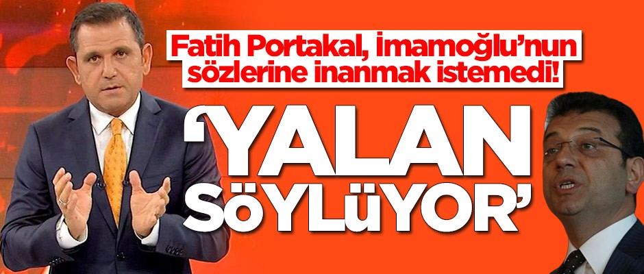 Fatih Portakal, Ekrem İmamoğlu'nun sözlerine inanmak istemedi! 'Yalan söylüyor'