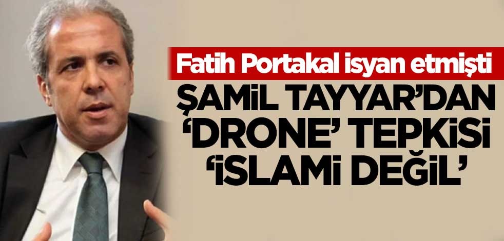 Fatih Portakal isyan etmişti! Şamil Tayyar'dan 'drone' tepkisi: İslami değil