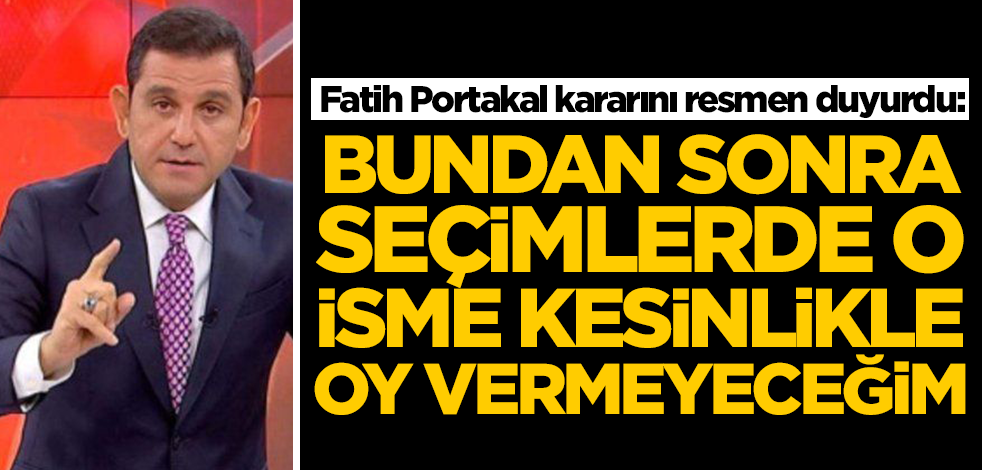 Fatih Portakal kararını resmen duyurdu: Bundan sonra seçimlerde o isme kesinlikle oy vermeyeceğim