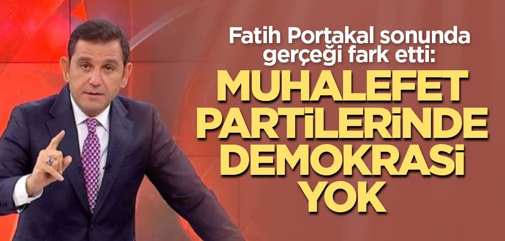 Fatih Portakal sonunda gerçeği fark etti: Muhalefet partilerinde demokrasi yok