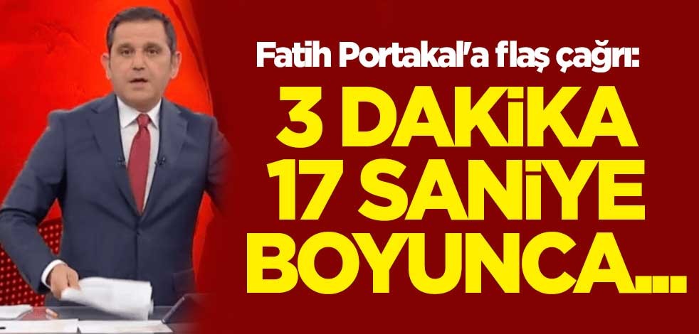 Fatih Portakal'a flaş çağrı: 3 dakika 17 saniye boyunca...