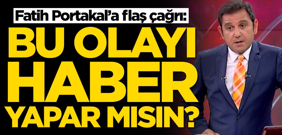 Fatih Portakal'a flaş çağrı: Bunu haber yapar mısın?
