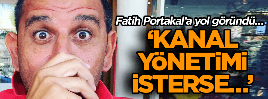 Fatih Portakal’a yol göründü… ‘Kanal yönetimi isterse…’