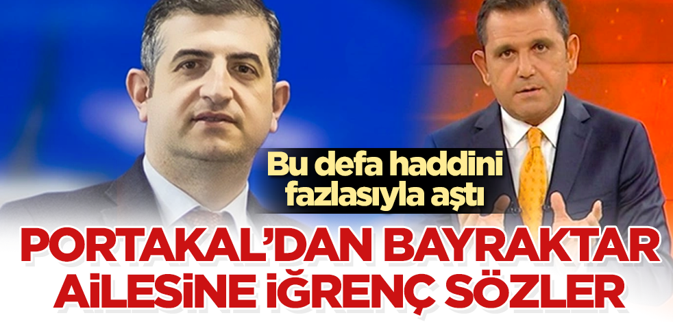 Fatih Portakal’dan Bayraktar ailesine iğrenç sözler! Bu defa haddini fazlasıyla aştı