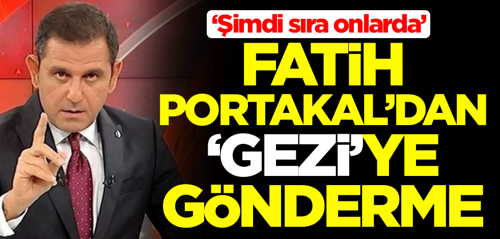 Fatih Portakal'dan 'Gezi kalkışması'na gönderme: Şimdi sıra onlarda