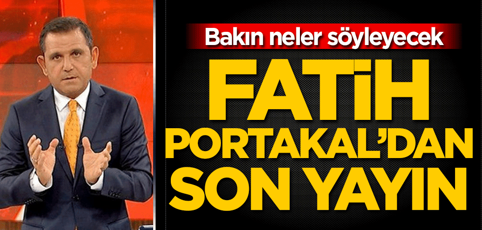 Fatih Portakal'dan son yayın! Bakın neler söyleyecek